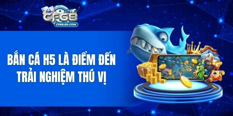 Bắn cá H5 là điểm đến trải nghiệm thú vị