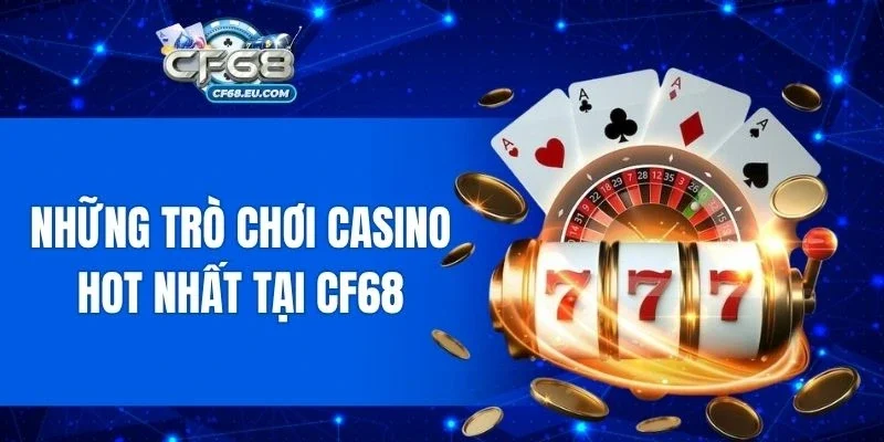 Các trò chơi phổ biến tại sảnh casino CF68
