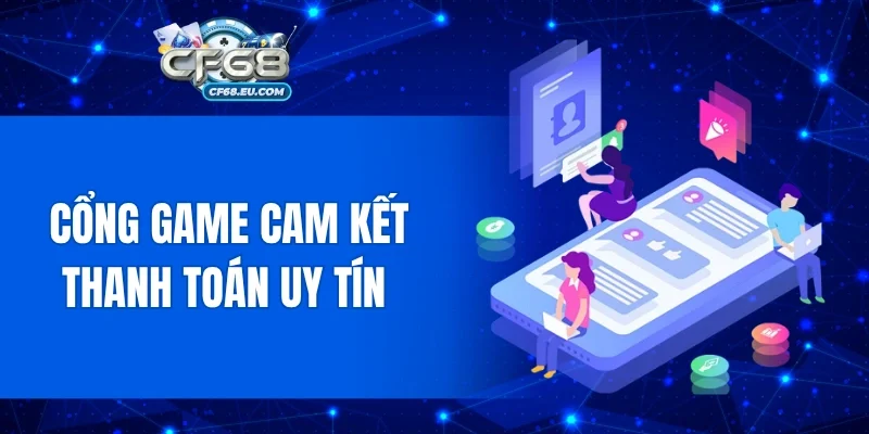Cổng game cam kết thanh toán uy tín