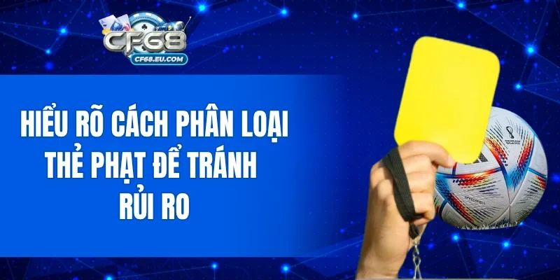 Hiểu rõ cách phân loại thẻ phạt để tránh rủi ro