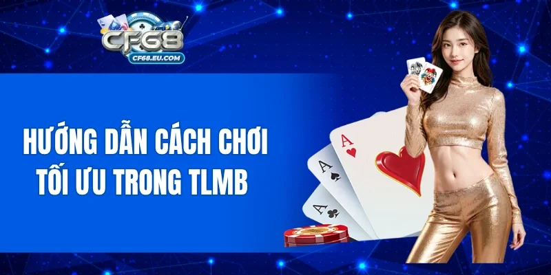 Hướng dẫn cách chơi tối ưu trong TLMB