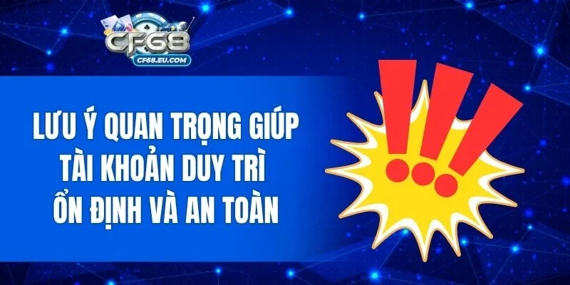 Lưu ý quan trọng giúp tài khoản duy trì ổn định và an toàn