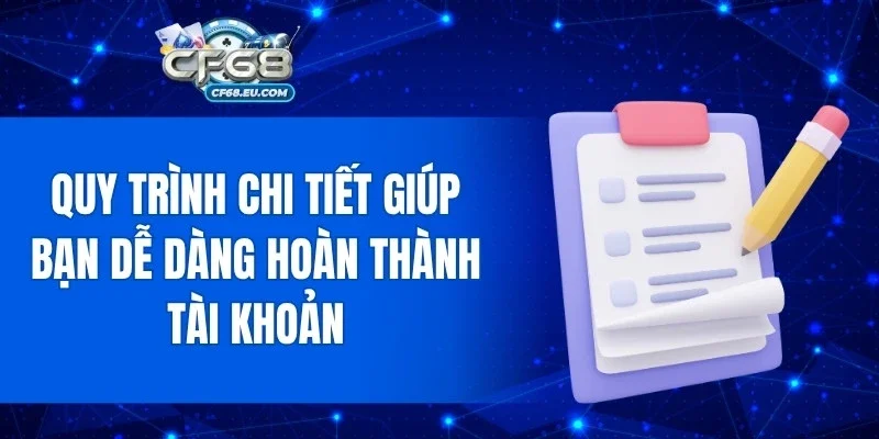 Quy trình chi tiết giúp bạn dễ dàng hoàn thành tài khoản
