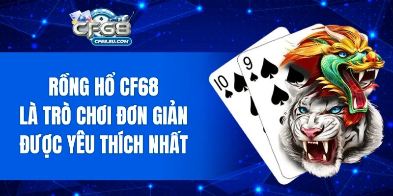 Rồng hổ CF68 là trò chơi đơn giản được yêu thích nhất