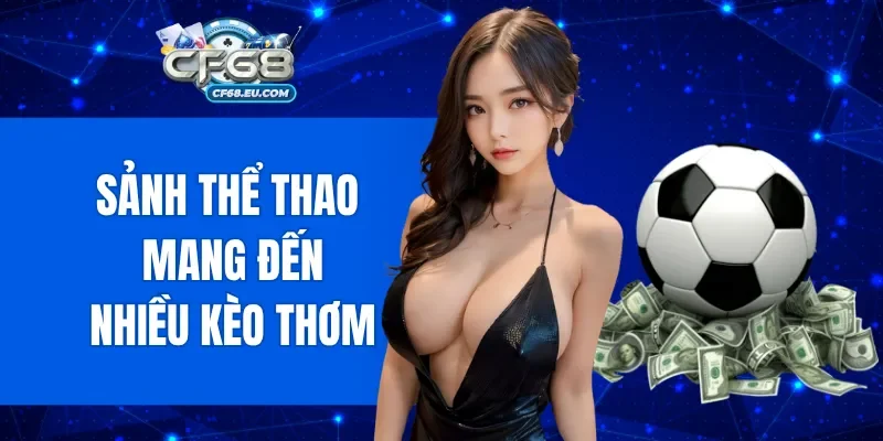 Sảnh Thể thao mang đến nhiều kèo thơm với mức trả thưởng hấp dẫn